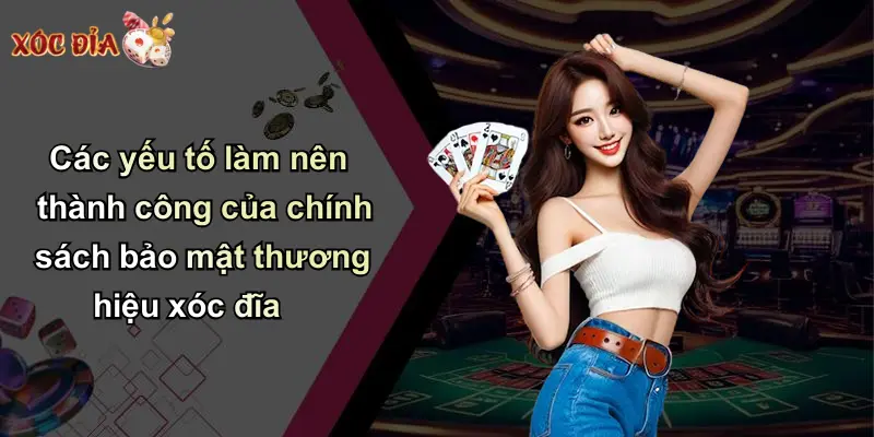 Các yếu tố làm nên thành công của chính sách bảo mật thương hiệu xóc đĩa