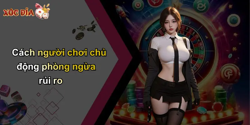 Cách người chơi chủ động phòng ngừa rủi ro