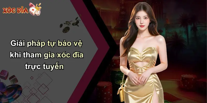 Giải pháp tự bảo vệ khi tham gia xóc đĩa trực tuyến