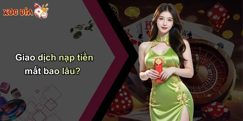 Giao dịch nạp tiền mất bao lâu?
