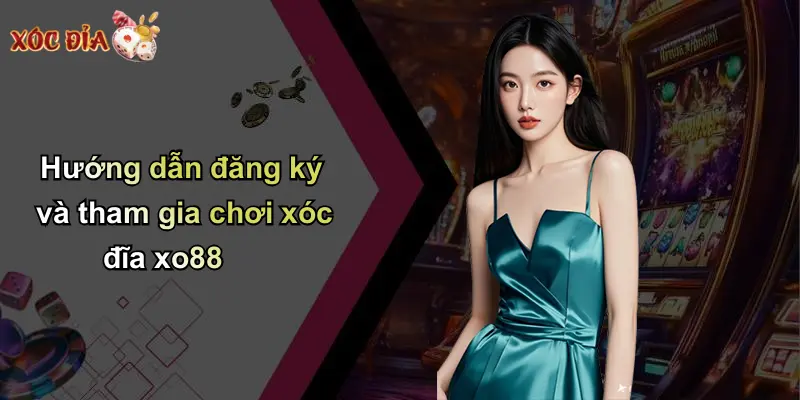 Hướng dẫn đăng ký và tham gia chơi xóc đĩa xo88
