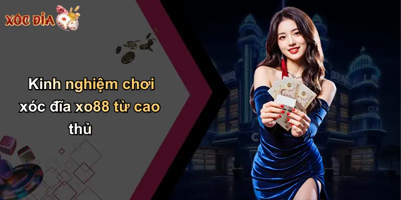 Kinh nghiệm chơi xóc đĩa xo88 từ cao thủ