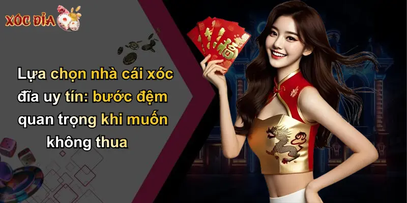 Lựa chọn nhà cái xóc đĩa uy tín: bước đệm quan trọng khi muốn không thua