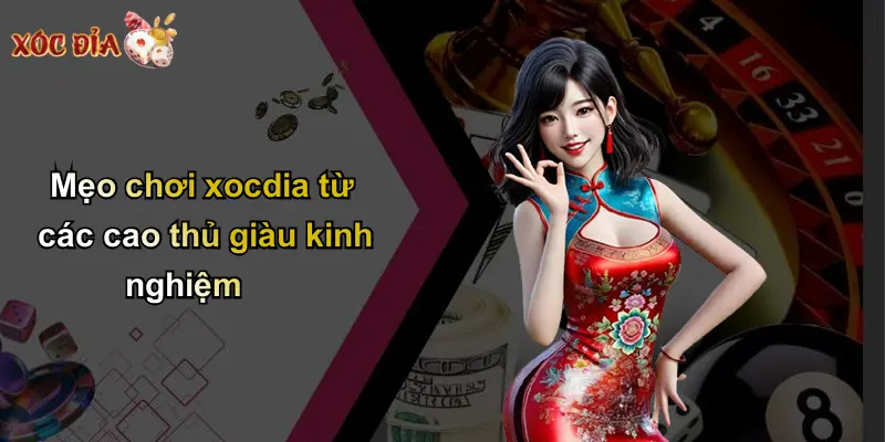 Mẹo chơi xocdia từ các cao thủ giàu kinh nghiệm