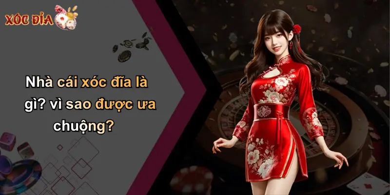 Nhà cái xóc đĩa là gì? vì sao được ưa chuộng?