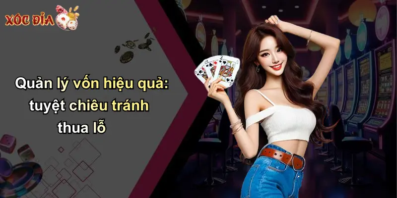 Quản lý vốn hiệu quả: tuyệt chiêu tránh thua lỗ