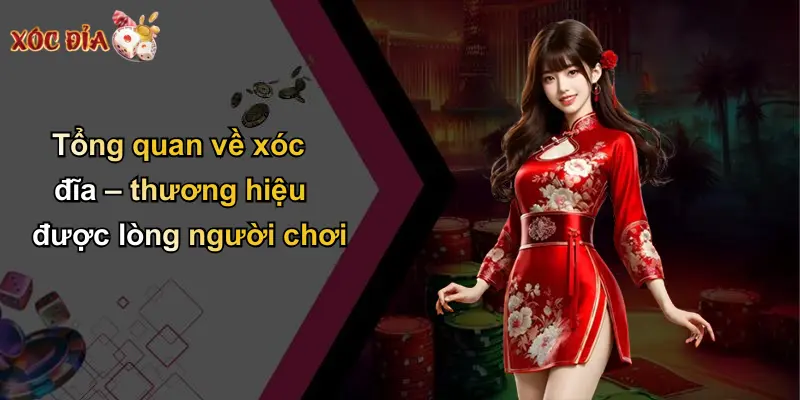 Tổng quan về xóc đĩa – thương hiệu được lòng người chơi