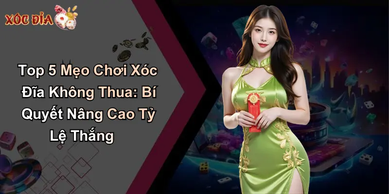 Top 5 Mẹo Chơi Xóc Đĩa Không Thua: Bí Quyết Nâng Cao Tỷ Lệ Thắng