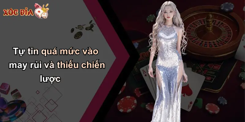 Tự tin quá mức vào may rủi và thiếu chiến lược