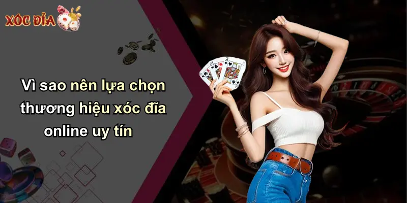 Vì sao nên lựa chọn thương hiệu xóc đĩa online uy tín