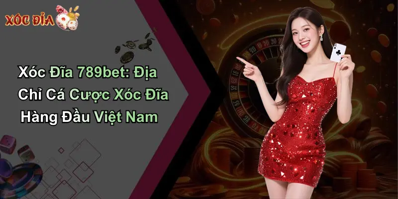 Xóc Đĩa 789bet: Địa Chỉ Cá Cược Xóc Đĩa Hàng Đầu Việt Nam