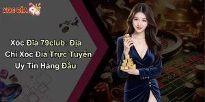 Xóc Đĩa 79club: Địa Chỉ Xóc Đĩa Trực Tuyến Uy Tín Hàng Đầu
