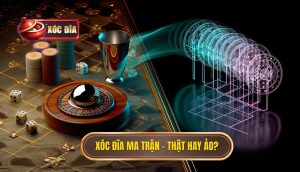 Xóc đĩa Ma Trận – Thật Hay Ảo