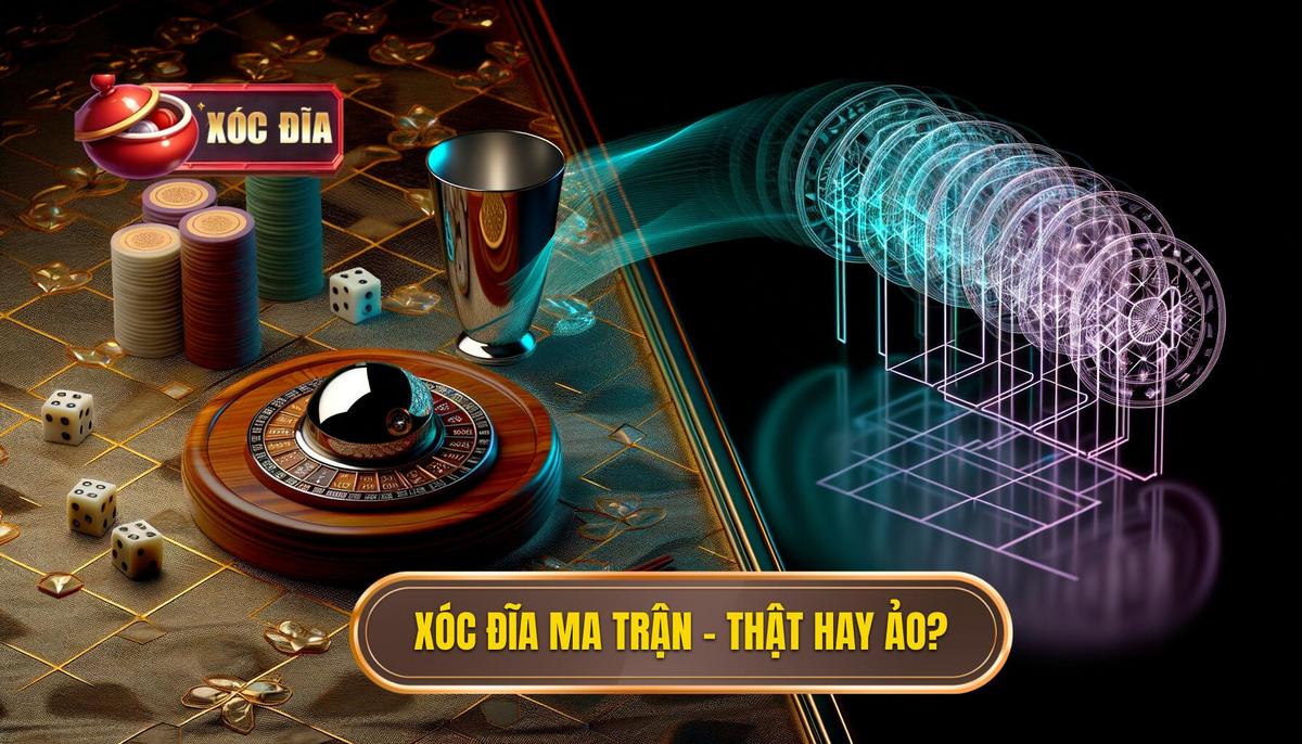 Xóc đĩa Ma Trận – Thật Hay Ảo